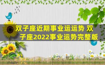 双子座近期事业运运势 双子座2022事业运势完整版